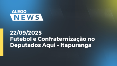 Imagem de capa do vídeo - Futebol e Confraternização no Deputados Aqui – Itapuranga