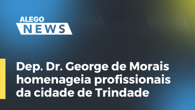 Imagem de capa do vídeo - Dep. Dr. George de Morais homenageia profissionais da cidade de Trindade