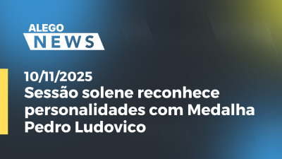 Imagem de capa do vídeo - Sessão solene reconhece personalidades com Medalha Pedro Ludovico