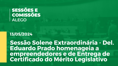 Imagem de capa do vídeo - Sessão Solene Extraordinária - Del. Eduardo Prado homenageia a empreendedores e de Entrega de Certificado do Mérito Legislativo