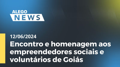 Imagem de capa do vídeo - Alego News Encontro e homenagem aos empreendedores sociais e voluntários de Goiás