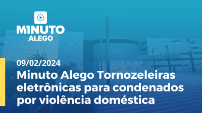 Imagem de capa do vídeo - Minuto Alego Tornozeleiras eletrônicas para condenados por violência doméstica