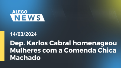 Imagem de capa do vídeo - A. News Em Rio Verde, Dep. Karlos Cabral homenageou Mulheres com a Comenda Chica Machado