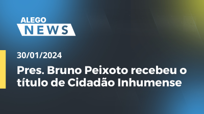 Imagem de capa do vídeo - Pres. Bruno Peixoto recebeu o título de Cidadão Inhumense