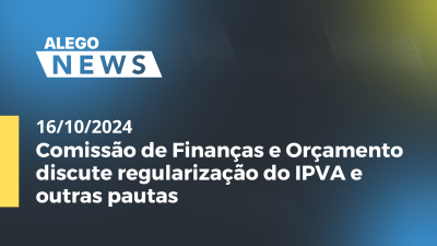 Imagem de capa do vídeo - Alego News Comissão de Finanças e Orçamento discute regularização do IPVA e outras pautas