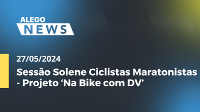 Imagem de capa do vídeo - Alego News  Sessão Solene Ciclistas Maratonistas - Projeto ‘Na Bike com DV’