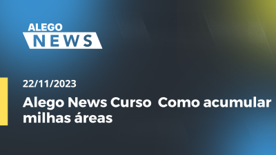 Imagem de capa do vídeo - Alego News Curso  Como acumular milhas áreas