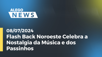 Imagem de capa do vídeo - Alego News Flash Back Noroeste Celebra a Nostalgia da Música e dos Passinhos