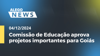 itemAlego News Comissão de Educação aprova projetos importantes para Goiás