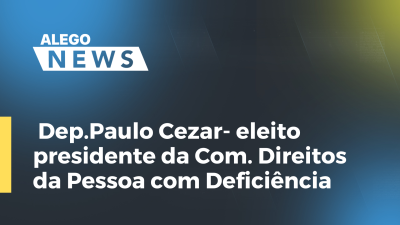 Imagem de capa do vídeo - Dep.Paulo Cezar- eleito presidente da Com. Direitos da Pessoa com Deficiência