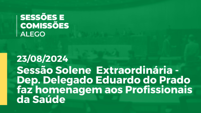 Imagem de capa do vídeo - Sessão Solene  Extraordinária - Dep. Delegado Eduardo do Prado faz homenagem aos Profissionais da Saúde