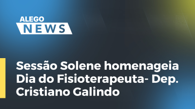 Imagem de capa do vídeo - Sessão Solene homenageia Dia do Fisioterapeuta- Dep. Cristiano Galindo