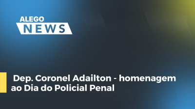 Imagem de capa do vídeo - Dep. Coronel Adailton - homenagem ao Dia do Policial Penal