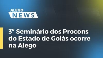 Imagem de capa do vídeo - 3º Seminário dos Procons do Estado de Goiás ocorre na Alego