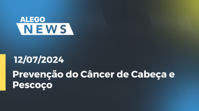 Imagem de capa do vídeo - Alego News Prevenção do Câncer de Cabeça e Pescoço