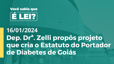 Imagem de capa do vídeo - Dep. Drª. Zelli propôs projeto que cria o Estatuto do Portador de Diabetes de Goiás