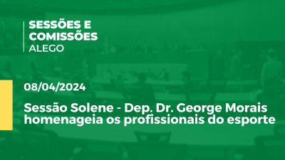 Imagem de capa do vídeo - Sessão Solene - Dep. Dr. George Morais homenageia os profissionais do esporte