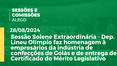 Imagem de capa do vídeo - Sessão Solene Extraordinária - Dep. Lineu Olímpio faz homenagem à empresários da indústria de confecções de Goiás e de entrega de Certificado do Mérito Legislativo