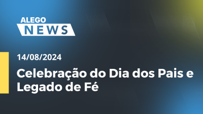 Imagem de capa do vídeo - Alego News Celebração do Dia dos Pais e Legado de Fé