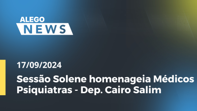 Imagem de capa do vídeo - Alego News Sessão Solene homenageia Médicos Psiquiatras - Dep. Cairo Salim