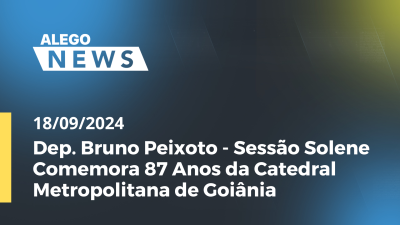 Imagem de capa do vídeo - Alego News Dep. Bruno Peixoto - Sessão Solene Comemora 87 Anos da Catedral Metropolitana de Goiânia