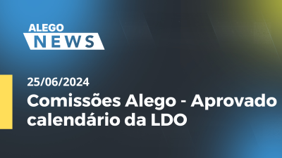 Imagem de capa do vídeo - Alego News Comissões Alego - Aprovado calendário da LDO