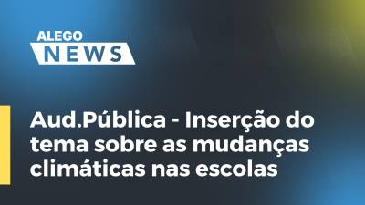 Imagem de capa do vídeo - Aud.Pública - Inserção do tema sobre as mudanças climáticas nas escolas