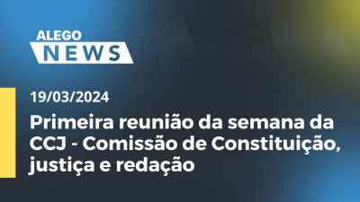 Imagem de capa do vídeo - A.News - Primeira reunião da semana da CCJ - Comissão de Constituição, justiça e redação