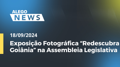 Imagem de capa do vídeo - Alego News Exposição Fotográfica “Redescubra Goiânia” na Assembleia Legislativa