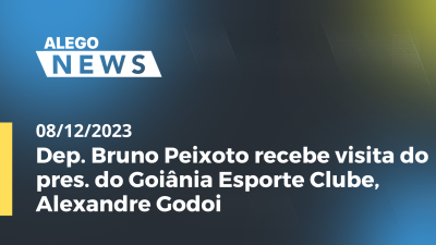 Imagem de capa do vídeo - Dep. Bruno Peixoto recebe visita do pres. do Goiânia Esporte Clube, Alexandre Godoi