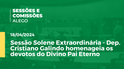 Imagem de capa do vídeo - Sessão Solene Extraordinária - Dep. Cristiano Galindo homenageia os devotos do Divino Pai Eterno