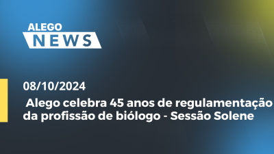 Imagem de capa do vídeo - Alego News Alego celebra 45 anos de regulamentação da profissão de biólogo - Sessão Solene