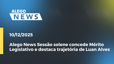 itemAlego News: Sessão solene concede Mérito Legislativo e destaca trajetória de Luan Alves