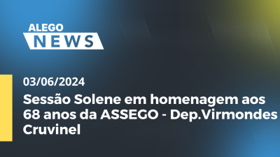 Imagem de capa do vídeo - Alego News Sessão Solene em homenagem aos 68 anos da ASSEGO - Dep.Virmondes Cruvinel