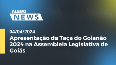 Imagem de capa do vídeo - Alego News Apresentação da Taça do Goianão 2024 na Assembleia Legislativa de Goiás