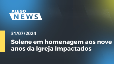 Imagem de capa do vídeo - Alego News Sessão Solene em homenagem aos nove anos da Igreja Impactados