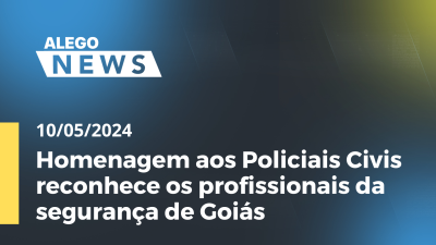 Imagem de capa do vídeo - Alego News Homenagem aos Policiais Civis reconhece os profissionais da segurança de Goiás