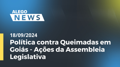 Imagem de capa do vídeo - Alego News Política contra Queimadas em Goiás - Ações da Assembleia Legislativa