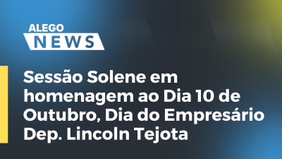 Imagem de capa do vídeo - Sessão Solene em homenagem ao Dia 10 de Outubro, Dia do Empresário -Dep. Lincoln Tejota