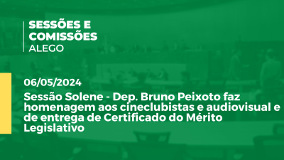 Imagem de capa do vídeo - Sessão Solene - Dep. Bruno Peixoto faz homenagem aos cineclubistas e audiovisual e de entrega de Certificado do Mérito Legislativo