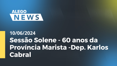 Imagem de capa do vídeo - Alego News Sessão Solene - 60 anos da Província Marista -Dep. Karlos Cabral