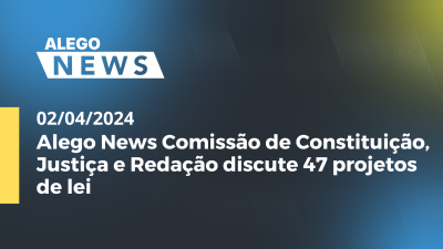 Imagem de capa do vídeo - Alego News Comissão de Constituição, Justiça e Redação discute 47 projetos de lei