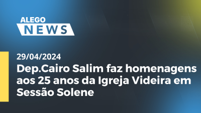 Imagem de capa do vídeo - Alego News Dep.Cairo Salim faz homenagens aos 25 anos da Igreja Videira em Sessão Solene