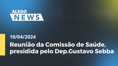 Imagem de capa do vídeo - Alego News Reunião da Comissão de Saúde, presidida pelo Dep.Gustavo Sebba