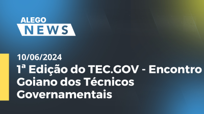 Imagem de capa do vídeo - Alego News 1ª Edição do TEC.GOV - Encontro Goiano dos Técnicos Governamentais