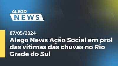 Imagem de capa do vídeo - Alego News Ação Social em prol das vítimas das chuvas no Rio Grade do Sul