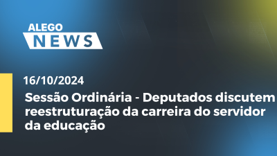 Imagem de capa do vídeo - AN Sessão Ordinária - Deputados discutem reestruturação da carreira do servidor da educação