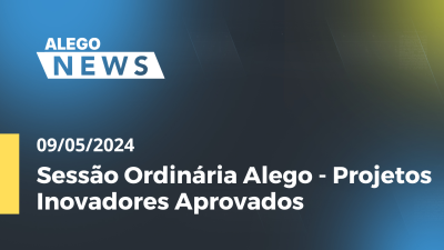 Imagem de capa do vídeo - Alego News  Sessão Ordinária Alego - Projetos Inovadores Aprovados