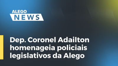 Imagem de capa do vídeo - Dep. Coronel Adailton homenageia policiais legislativos da Alego