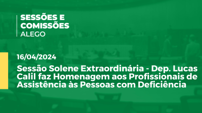 Imagem de capa do vídeo - Sessão Solene Extraordinária - Dep. Lucas Calil faz Homenagem aos Profissionais de Assistência às Pessoas com Deficiência